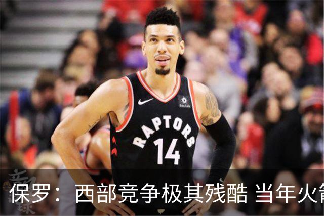 保罗：西部竞争极其残酷 当年火箭22连胜&排名也只前进了一两名