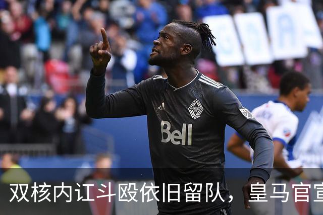 双核内讧斗殴依旧留队，皇马官宣锁死2亿中场！曼联亿元计划泡汤
