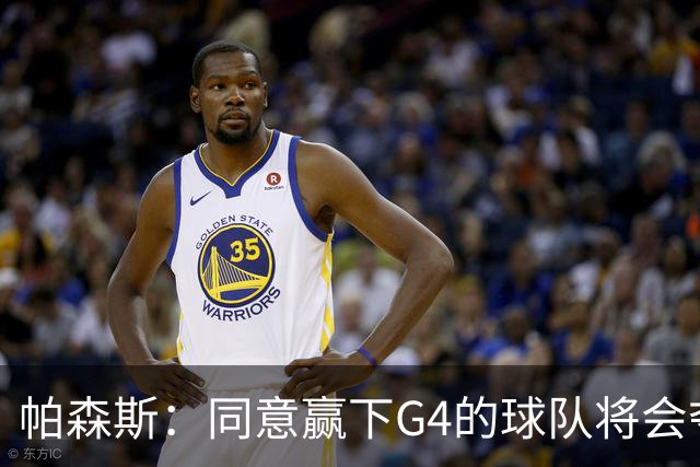 帕森斯：同意赢下G4的球队将会夺冠的说法 这场比赛影响巨大