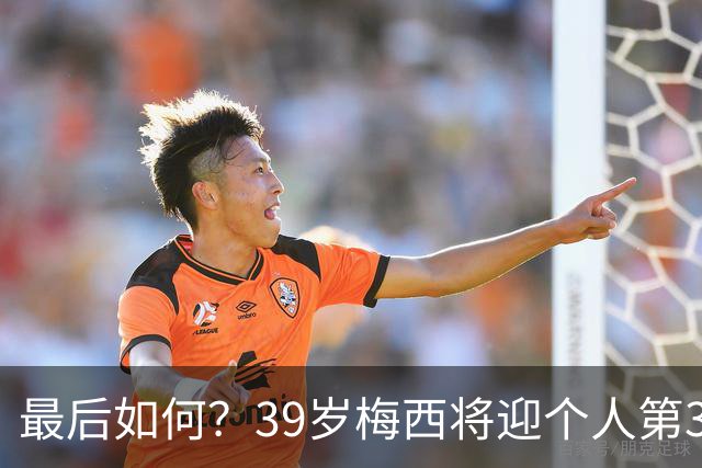 最后如何？39岁梅西将迎个人第3次世界杯决赛 2014亚军2022圆梦