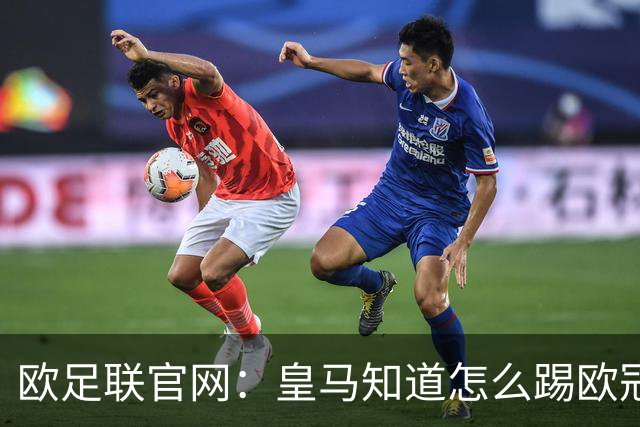 欧足联官网：皇马知道怎么踢欧冠 两位老将贡献大