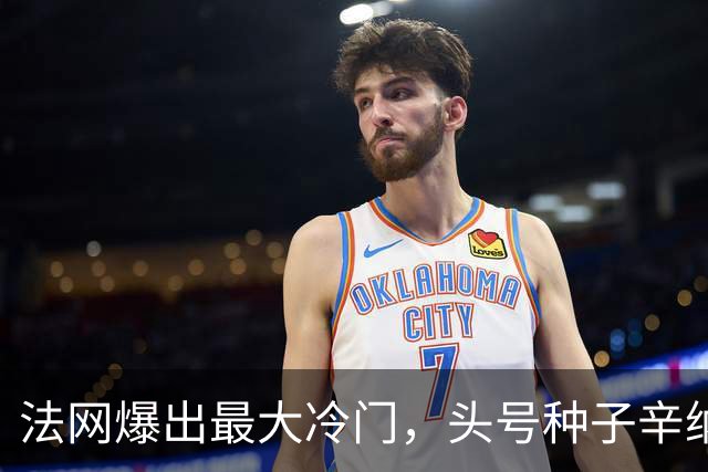 法网爆出最大冷门，头号种子辛纳被淘汰出局，酷热天气击垮了“世界第一”