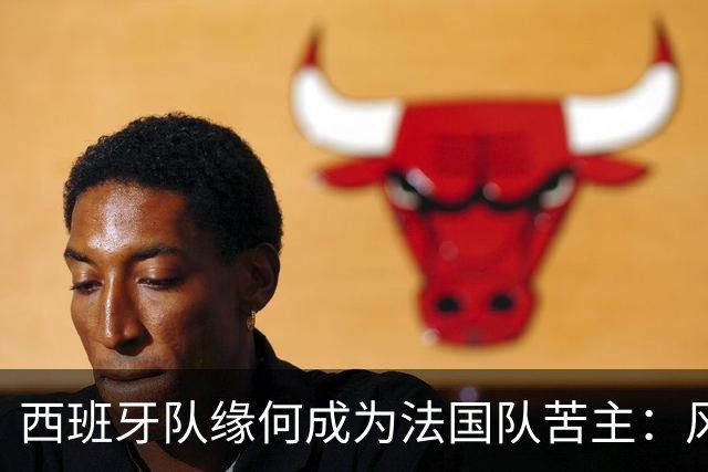 西班牙队缘何成为法国队苦主：风格相克 中场此消彼长