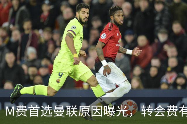 M费首选曼联原因曝光，转会费有提升！大英中场悍将亦乐意加盟