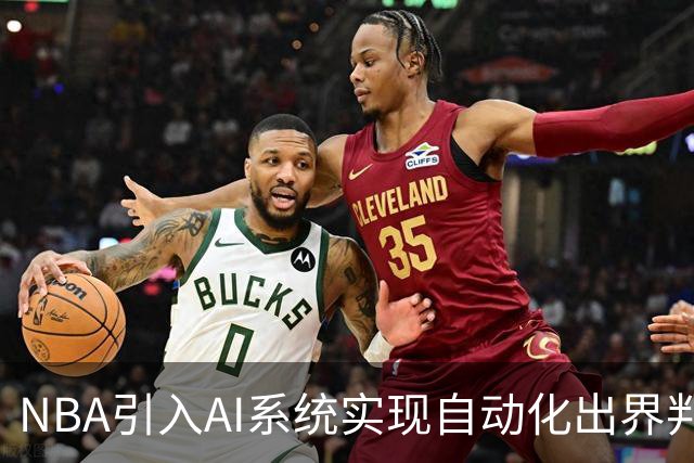 NBA引入AI系统实现自动化出界判罚，比赛节奏将大幅提升！