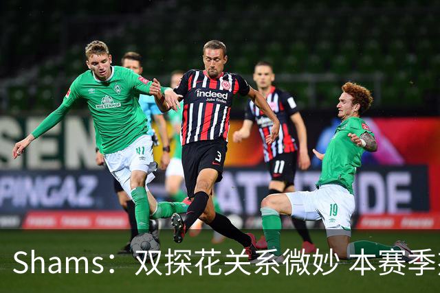 Shams：双探花关系微妙 本赛季杰伦·布朗明确表示这是自己的球队