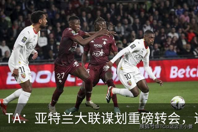 TA：亚特兰大联谋划重磅转会，追努涅斯同时谈恩博洛